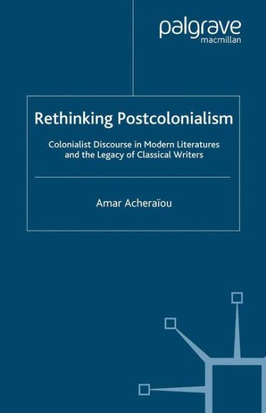 Rethinking Postcolonialism: Colonialist Discourse in Modern Literatures and the Legacy of Classical Writers