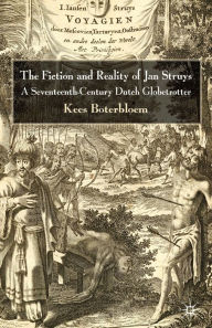 Title: The Fiction and Reality of Jan Struys: A Seventeenth-Century Dutch Globetrotter, Author: K. Boterbloem