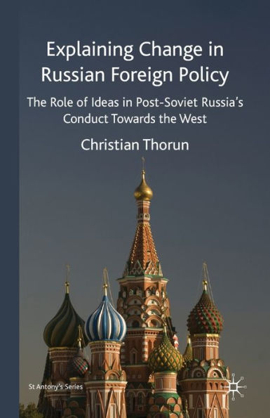 Explaining Change Russian Foreign Policy: the Role of Ideas POST-SOVIET Russia's Conduct towards West