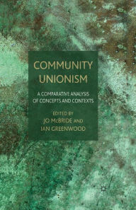 Title: Community Unionism: A Comparative Analysis of Concepts and Contexts, Author: J. McBride