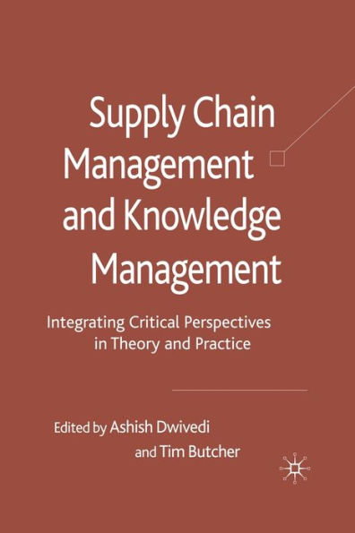 Supply Chain Management and Knowledge Management: Integrating Critical Perspectives Theory Practice