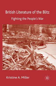 Title: British Literature of the Blitz: Fighting the People's War, Author: K. Miller