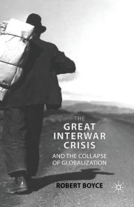 Title: The Great Interwar Crisis and the Collapse of Globalization, Author: R. Boyce