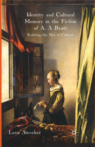 Title: Identity and Cultural Memory in the Fiction of A. S. Byatt: Knitting the Net of Culture, Author: L. Steveker