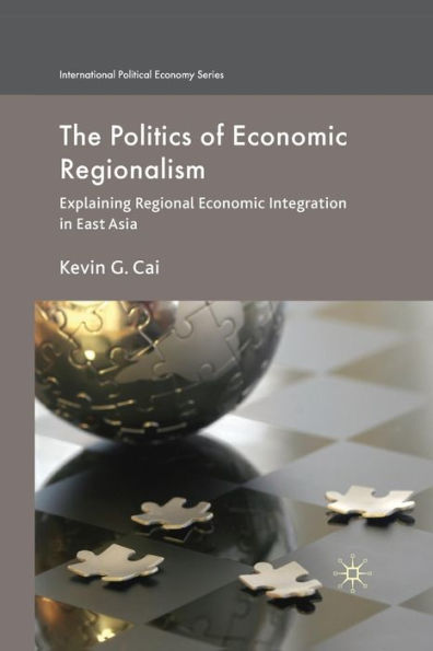 The Politics of Economic Regionalism: Explaining Regional Integration East Asia