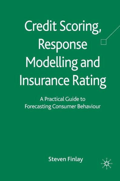 Credit Scoring, Response Modelling and Insurance Rating: A Practical Guide to Forecasting Consumer Behaviour