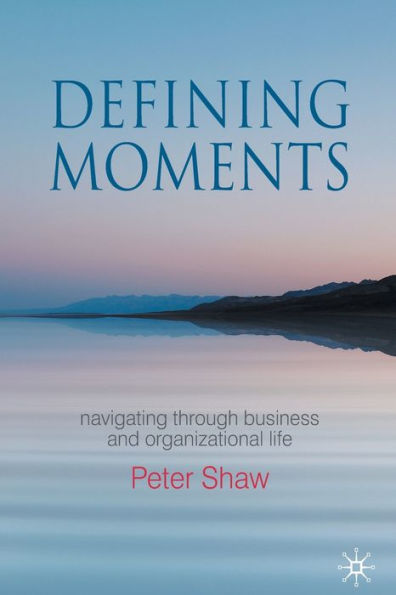 Defining Moments: Navigating through Business and Organisational Life