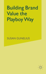 Title: Building Brand Value the Playboy Way, Author: S. Gunelius