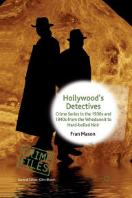 Title: Hollywood's Detectives: Crime Series in the 1930s and 1940s from the Whodunnit to Hard-boiled Noir, Author: F. Mason