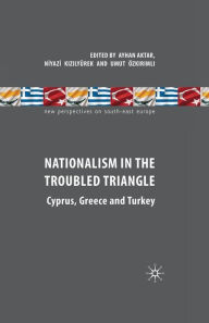 Title: Nationalism in the Troubled Triangle: Cyprus, Greece and Turkey, Author: A. Aktar