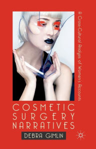 Title: Cosmetic Surgery Narratives: A Cross-Cultural Analysis of Women's Accounts, Author: Debra  Gimlin