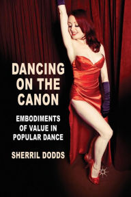 Title: Dancing on the Canon: Embodiments of Value in Popular Dance, Author: S. Dodds