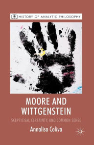 Title: Moore and Wittgenstein: Scepticism, Certainty and Common Sense, Author: A. Coliva
