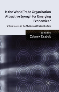 Title: Is the World Trade Organization Attractive Enough for Emerging Economies?: Critical Essays on the Multilateral Trading System, Author: Z. Drabek