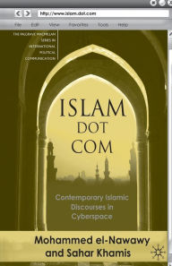 Title: Islam Dot Com: Contemporary Islamic Discourses in Cyberspace, Author: M. el-Nawawy