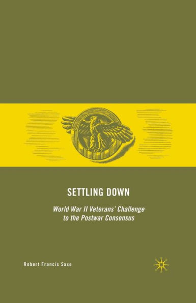 Settling Down: World War II Veterans' Challenge to the Postwar Consensus