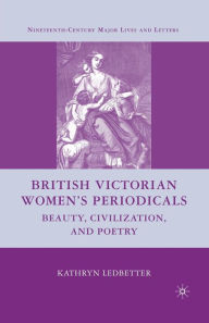 Title: British Victorian Women's Periodicals: Beauty, Civilization, and Poetry, Author: K. Ledbetter