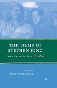 Title: The Films of Stephen King: From Carrie to Secret Window, Author: T. Magistrale