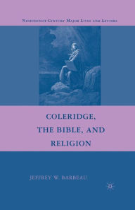 Title: Coleridge, the Bible, and Religion, Author: Jeffrey W. Barbeau