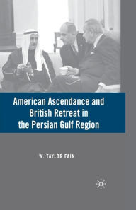 Title: American Ascendance and British Retreat in the Persian Gulf Region, Author: W. Fain