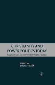 Title: Christianity and Power Politics Today: Christian Realism and Contemporary Political Dilemmas, Author: E. Patterson