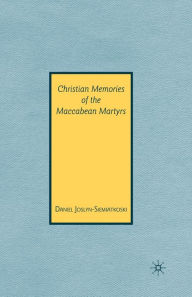 Title: Christian Memories of the Maccabean Martyrs, Author: D. Joslyn-Siemiatkoski