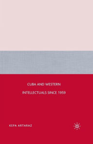 Title: Cuba and Western Intellectuals since 1959, Author: K. Artaraz