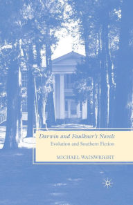 Title: Darwin and Faulkner's Novels: Evolution and Southern Fiction, Author: M. Wainwright