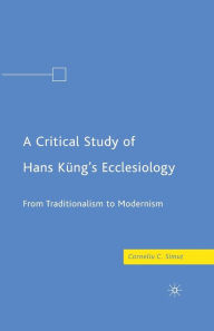 Title: A Critical Study of Hans Küng's Ecclesiology: From Traditionalism to Modernism, Author: C. Simut