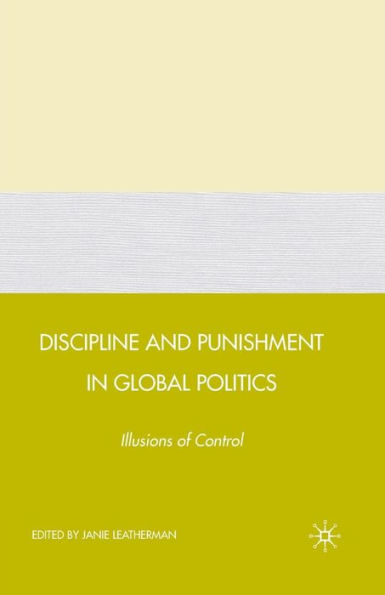 Discipline and Punishment Global Politics: Illusions of Control