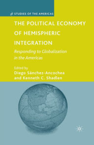 Title: The Political Economy of Hemispheric Integration: Responding to Globalization in the Americas, Author: D. Sánchez-Ancochea