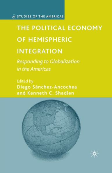 the Political Economy of Hemispheric Integration: Responding to Globalization Americas