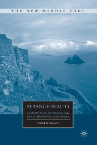 Title: Strange Beauty: Ecocritical Approaches to Early Medieval Landscape, Author: A. Siewers