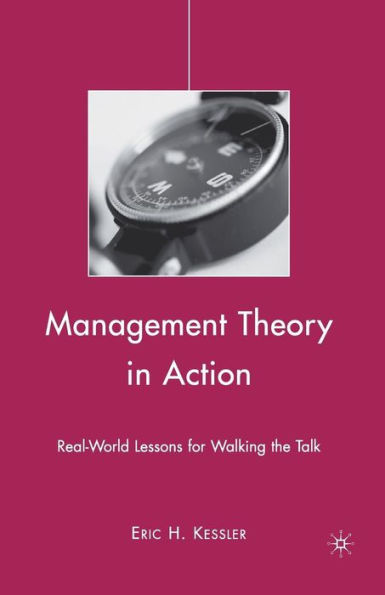 Management Theory in Action: Real-World Lessons for Walking the Talk