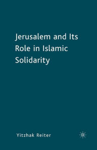 Title: Jerusalem and Its Role in Islamic Solidarity, Author: Y. Reiter