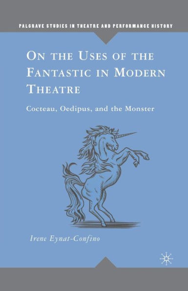 On the Uses of Fantastic Modern Theatre: Cocteau, Oedipus, and Monster