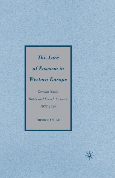 The Lure of Fascism Western Europe: German Nazis, Dutch and French Fascists, 1933-1939