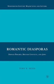 Title: Romantic Diasporas: French Émigrés, British Convicts, and Jews, Author: T. Benis