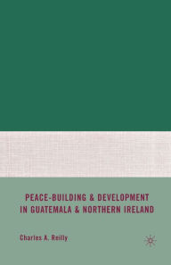 Title: Peace-Building and Development in Guatemala and Northern Ireland, Author: C. Reilly