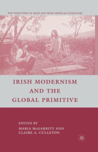 Title: Irish Modernism and the Global Primitive, Author: C. Culleton