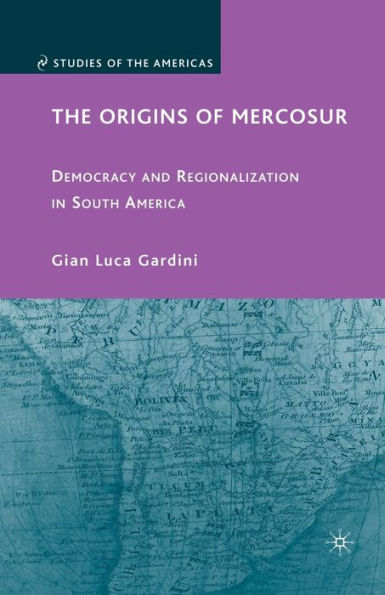 The Origins of Mercosur: Democracy and Regionalization in South America