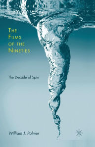 Title: The Films of the Nineties: The Decade of Spin, Author: W. Palmer