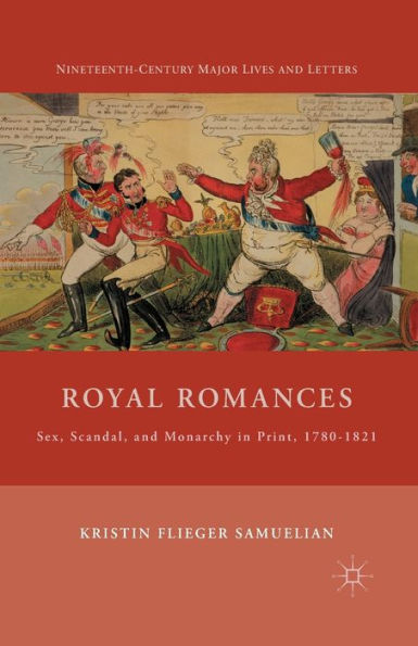 Royal Romances: Sex, Scandal, and Monarchy Print, 1780-1821