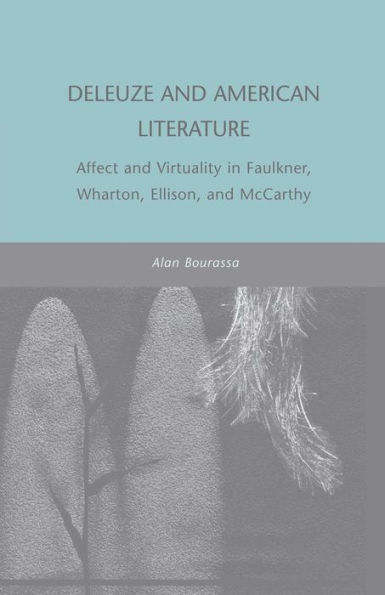 Deleuze and American Literature: Affect and Virtuality in Faulkner, Wharton, Ellison, and McCarthy