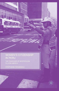 Title: Women's Citizenship in Peru: The Paradoxes of Neopopulism in Latin America, Author: S. Rousseau