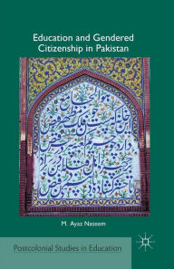Title: Education and Gendered Citizenship in Pakistan, Author: M. Naseem