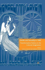 Title: Gender and Sexuality in 1968: Transformative Politics in the Cultural Imagination, Author: L. Frazier