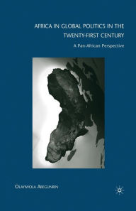 Title: Africa in Global Politics in the Twenty-First Century: A Pan-African Perspective, Author: Olayiwola Abegunrin