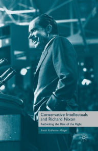 Title: Conservative Intellectuals and Richard Nixon: Rethinking the Rise of the Right, Author: S. Mergel