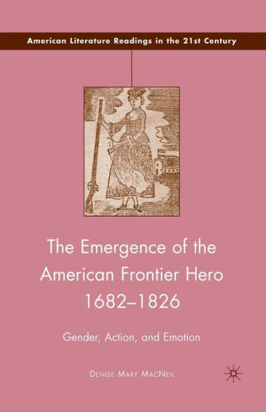 the Emergence of American Frontier Hero 1682-1826: Gender, Action, and Emotion